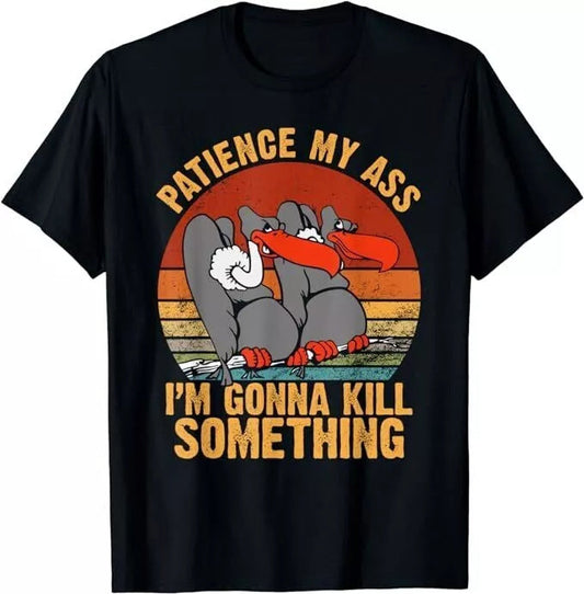 NEW LIMITED Patience My Ass I'm Gonna Kill Black T-Shirt